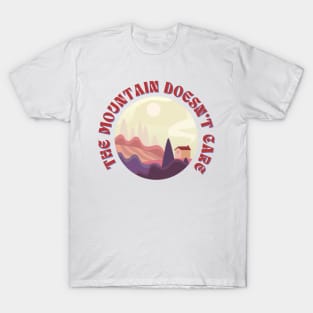 The Mountain Doesn't Care Funny Outdoor T-Shirt